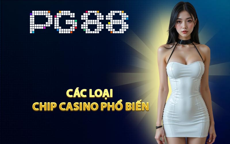 Các loại chip casino phổ biến