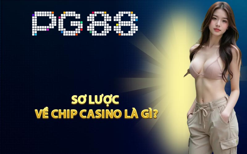 Sơ Lược Về Chip Casino là gì?