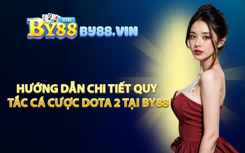Hướng Dẫn Chi Tiết Quy Tắc Cá Cược Dota 2 Tại BY88