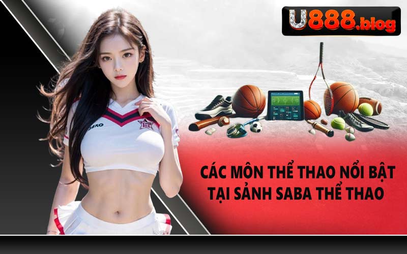 Các môn thể thao nổi bật tại sảnh Saba Thể Thao