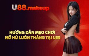 Hướng dẫn mẹo chơi nổ hũ luôn thắng tại U88