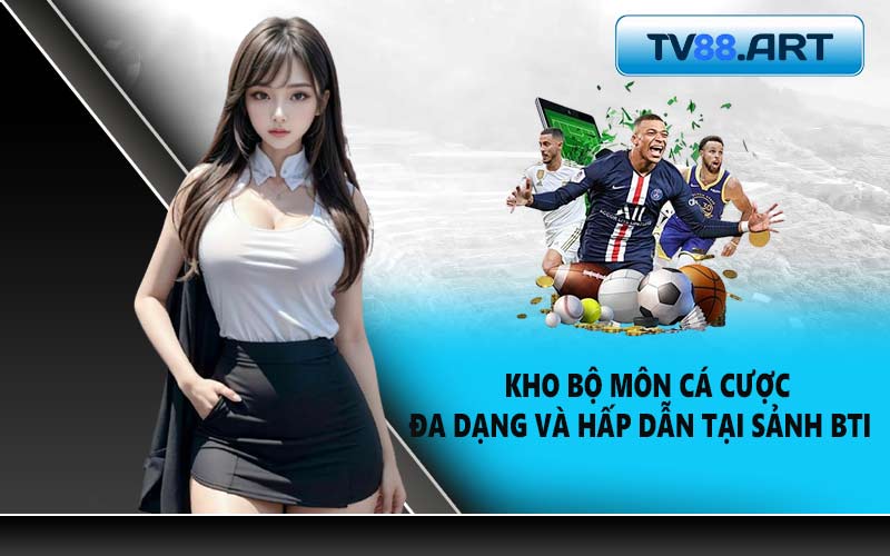 Kho bộ môn cá cược đa dạng và hấp dẫn tại sảnh BTI