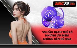 Soi Cầu Bạch Thủ Lô Những Ưu Điểm Không Nên Bỏ Qua