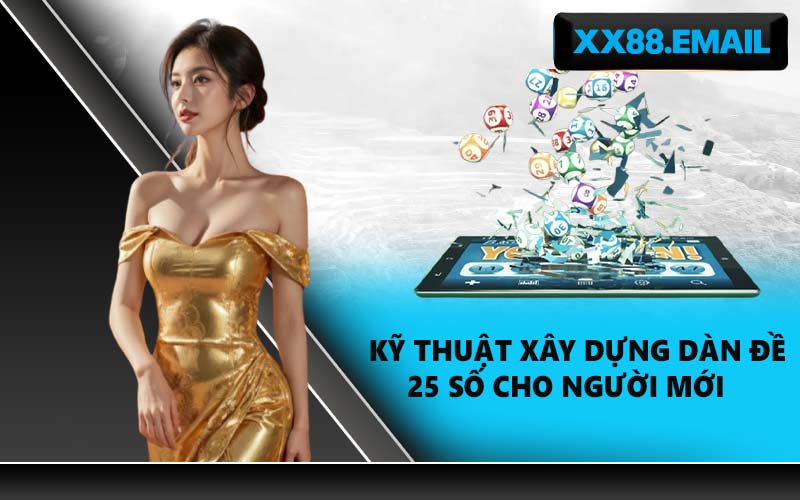 Kỹ thuật xây dựng dàn đề 25 số cho người mới